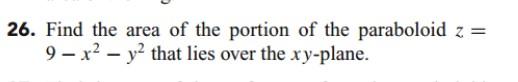 26 Find The Area Of The Portion Of The Paraboloid Z 9 X2 Y2 That Lies Over The Xy Plane 1