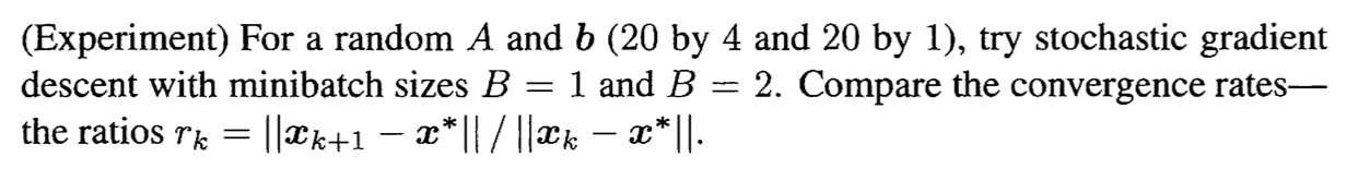 For A Random A And B 20 By 4 And 20 By 1 Try Stochastic Gradient Descent With Minibatch Sizes B 1 And B 2 Compar 1