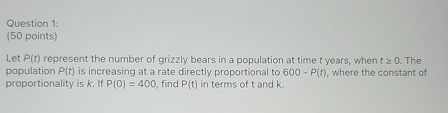 Question 1 50 Points Let P T Represent The Number Of Grizzly Bears In A Population At Time T Years When T 0 The P 1