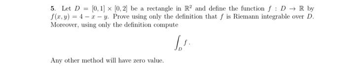 5 Let D 0 1 0 2 Be A Rectangle In R2 And Define The Function F D R By F X Y 4 Y Prove Using Only The 1