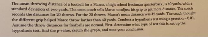 The Mean Throwing Distance Of A Football For A Marco A High School Freshman Quarterback Is 40 Yards With A Standard D 1