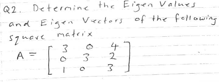 Q2 Determine The Eigen Values I And Eigen Vectors Of The Following Matrix Square 3 3 A 0 423 1