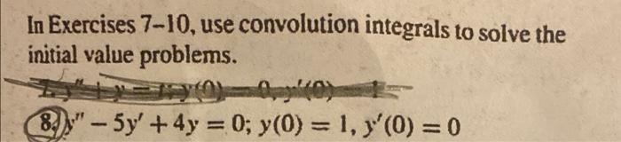 In Exercises 7 10 Use Convolution Integrals To Solve The Initial Value Problems 8 5y 4y 0 Y 0 1 Y 0 1