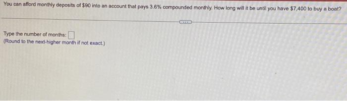 You Can Afford Monthly Deposits Of 90 Into An Account That Pays 3 6 Compounded Monthly How Long Will It Be Until You 1