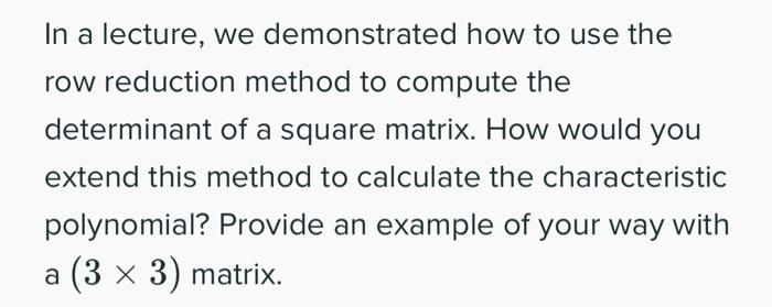 In A Lecture We Demonstrated How To Use The Row Reduction Method To Compute The Determinant Of A Square Matrix How Wou 1