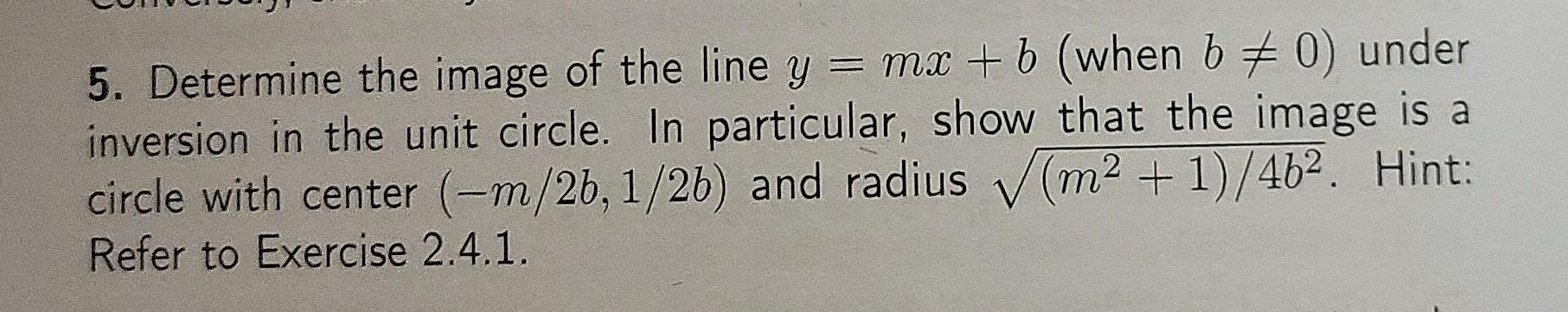 5 Determine The Image Of The Line Y Mx B When B 0 Under Inversion In The Unit Circle In Particular Show That 1