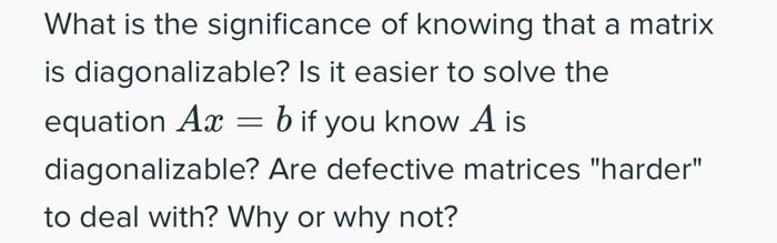 What Is The Significance Of Knowing That A Matrix Is Diagonalizable Is It Easier To Solve The Equation Ax B If You Know 1