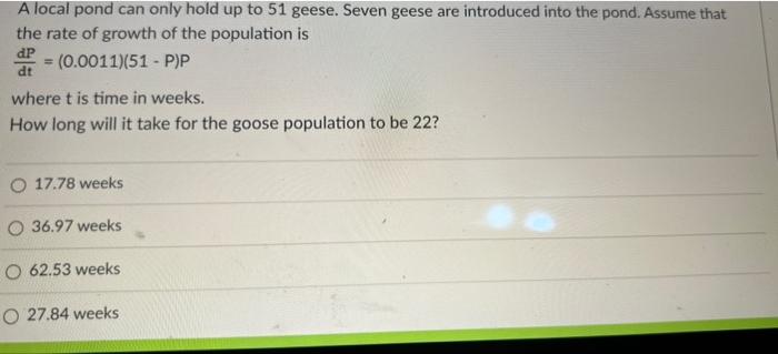 A Local Pond Can Only Hold Up To 51 Geese Seven Geese Are Introduced Into The Pond Assume That The Rate Of Growth Of T 1