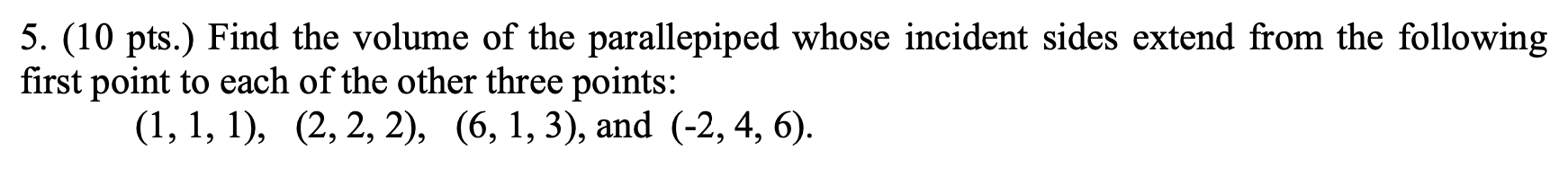 5 10 Pts Find The Volume Of The Parallepiped Whose Incident Sides Extend From The Following First Point To Each Of T 1