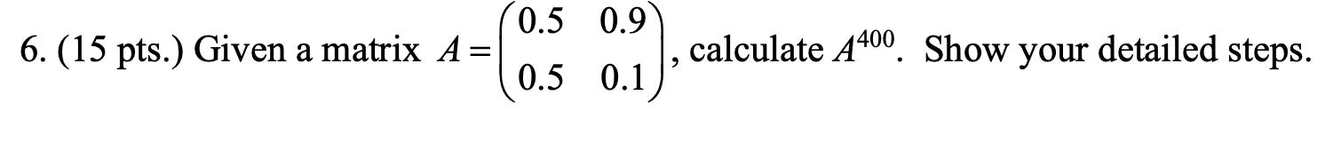 0 5 0 9 6 15 Pts Given A Matrix A 0 5 0 1 A 2 1 Calculate A400 Show Your Detailed Steps 1
