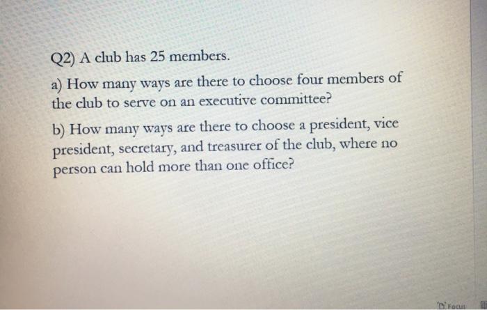 Q2 A Club Has 25 Members A How Many Ways Are There To Choose Four Members Of The Club To Serve On An Executive Commit 1