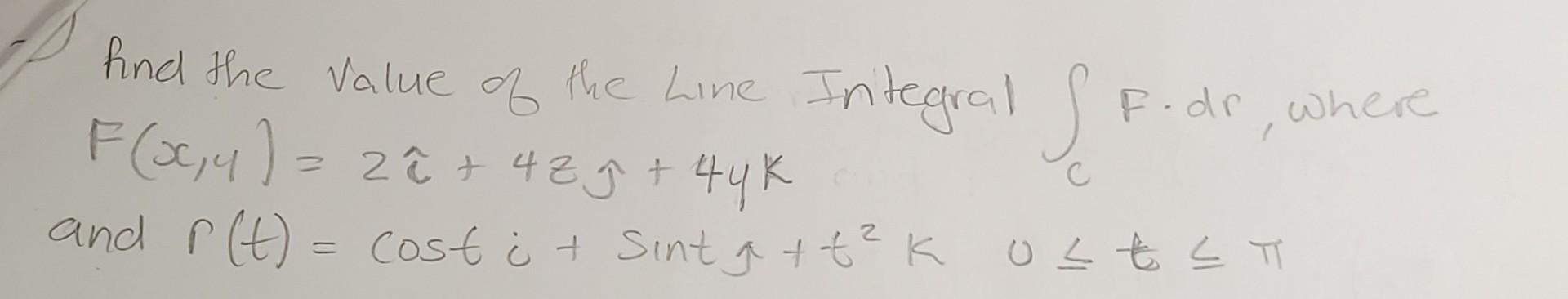 And The Value Of The Line Integral F Fodr Where F 3 4 Ze T 429 44k X 9 And R T Cost At Sint Att K Ost S T 1