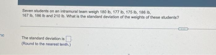 Seven Students On An Intramural Team Weigh 180 Lb 177 Lb 175 Lb 186 Lb 167 Lb 186 Lb And 210 Lb What Is The Standa 1