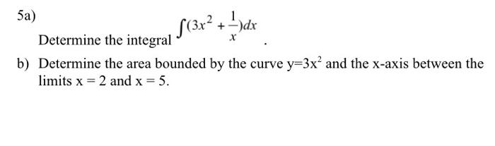 X 5a F 3x2 X 1 Dx Determine The Integral B Determine The Area Bounded By The Curve Y 3x And The X Axis Between The 1