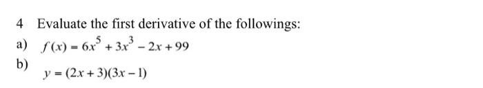 4 Evaluate The First Derivative Of The Followings A F X 6x 3x 2x 99 B Y 2x 3 3x 1 1