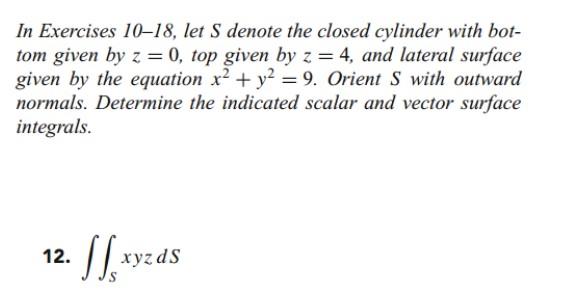 In Exercises 10 18 Let S Denote The Closed Cylinder With Bot Tom Given By Z 0 Top Given By Z 4 And Lateral Surfa 1