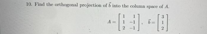10 Find The Orthogonal Projection Of 5 Into The Column Space Of A A 1 1 1 1 2 1 7 2 1