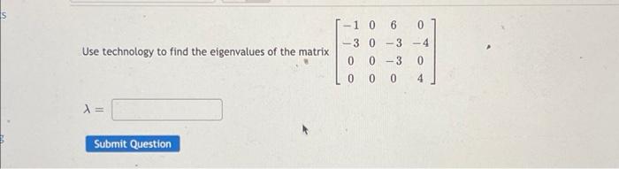 Is Use Technology To Find The Eigenvalues Of The Matrix 1 10 6 0 30 3 4 0 0 3 0 0 0 0 4 X Submit Question Ts 68 1