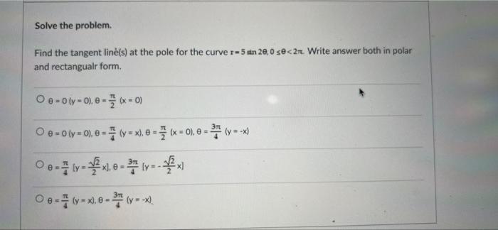 Solve The Problem Find The Tangent Line S At The Pole For The Curve 5 Sn 20 0 Se 270 Write Answer Both In Polar And 1