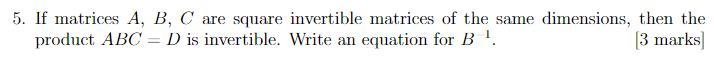 5 If Matrices A B C Are Square Invertible Matrices Of The Same Dimensions Then The Product Abc D Is Invertible Wr 1