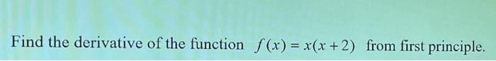 Find The Derivative Of The Function F X X X 2 From First Principle 1