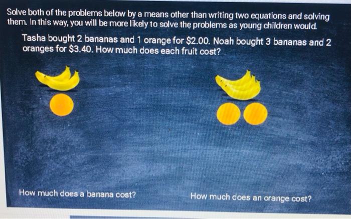 Solve Both Of The Problems Below By A Means Other Than Writing Two Equations And Solving Them In This Way You Will Be 1