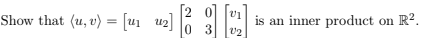 20 Show That U V Ui Uz Ui Is An Inner Product On R2 0 3 U2 1