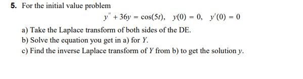 5 For The Initial Value Problem Y 36y Cos 51 Y 0 0 Y 0 0 A Take The Laplace Transform Of Both Sides Of T 1