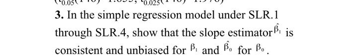 0 025 3 In The Simple Regression Model Under Slr 1 Through Slr 4 Show That The Slope Estimator B Is Consistent And Un 1