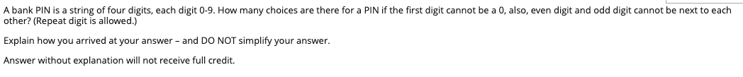 A Bank Pin Is A String Of Four Digits Each Digit 0 9 How Many Choices Are There For A Pin If The First Digit Cannot Be 1