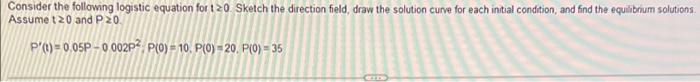 Consider The Following Logistic Equation For T20 Sketch The Direction Field Draw The Solution Curve For Each Initial Co 1