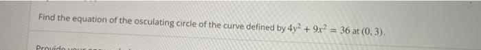 Find The Equation Of The Osculating Circle Of The Curve Defined By 4y2 9x 36 At 0 3 Provide 1