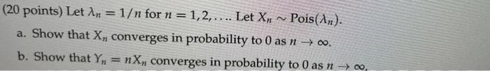 20 Points Let In 1 N For N 1 2 Let X Pois An A Show That X Converges In Probability To 0 As N 00 B 1