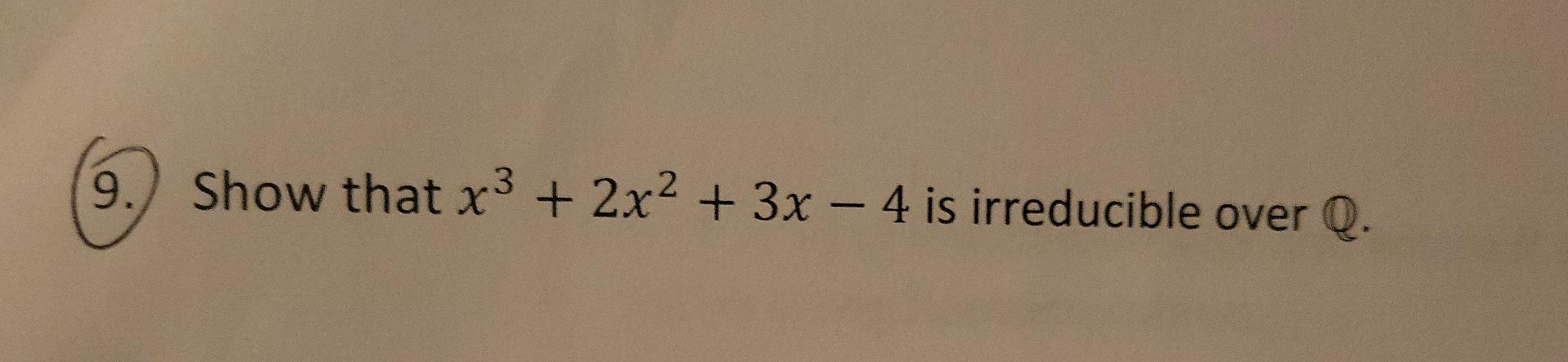 9 Show That X3 2x2 3x 4 Is Irreducible Over Q 2 Write Down The Addition And Multiplication Tables For 2z 1