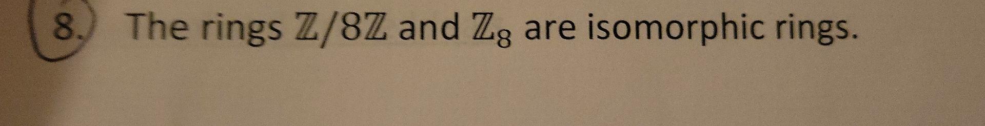In Problems 3 8 Determine Whether The Statement Is True Or False Justify Your Answers 8 The Rings Z 8z And Zg Are I 2