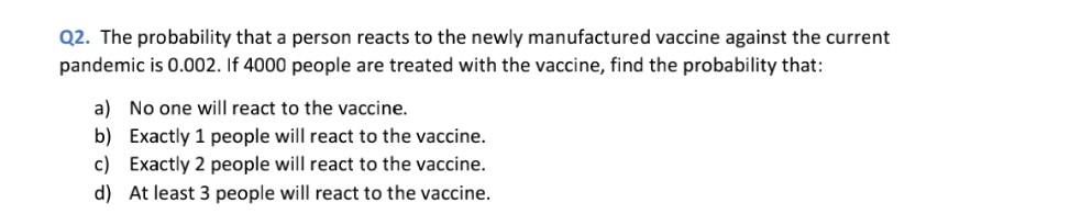 Q2 The Probability That A Person Reacts To The Newly Manufactured Vaccine Against The Current Pandemic Is 0 002 If 400 1