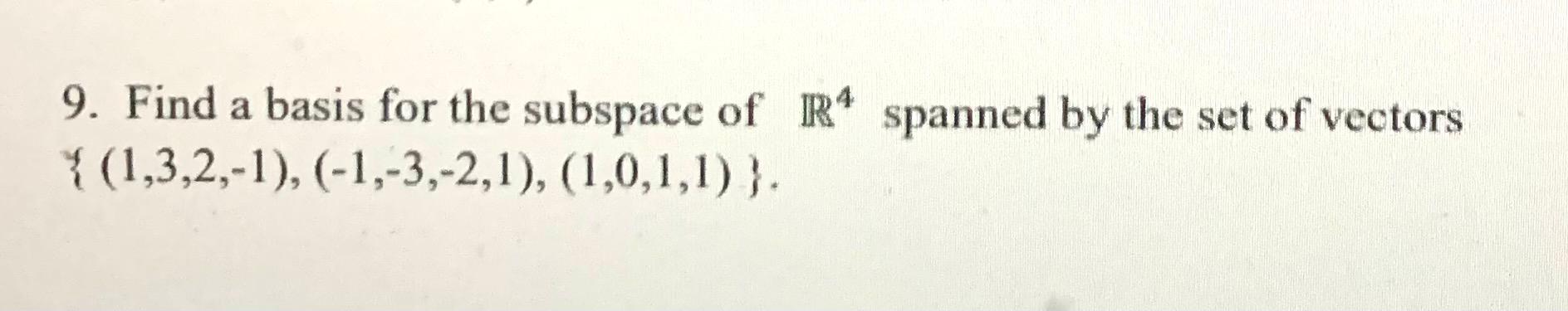 9 Find A Basis For The Subspace Of R4 Spanned By The Set Of Vectors 1 3 2 1 1 3 2 1 1 0 1 1 1