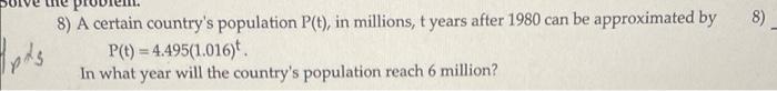 8 Apts 8 A Certain Country S Population P T In Millions T Years After 1980 Can Be Approximated By P T 4 495 1 01 1