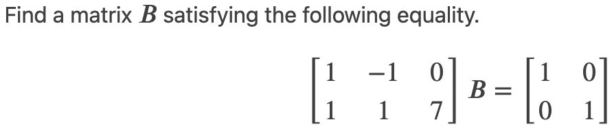 Find A Matrix B Satisfying The Following Equality 1 1 1 0 B 1 7 0 1 1