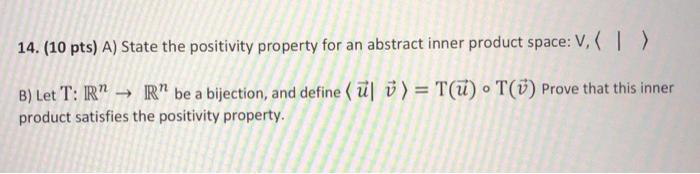 14 10 Pts A State The Positivity Property For An Abstract Inner Product Space V I B Let T R R Be A Biject 1
