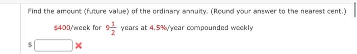 Find The Amount Future Value Of The Ordinary Annuity Round Your Answer To The Nearest Cent 400 Week For 92 Years 1
