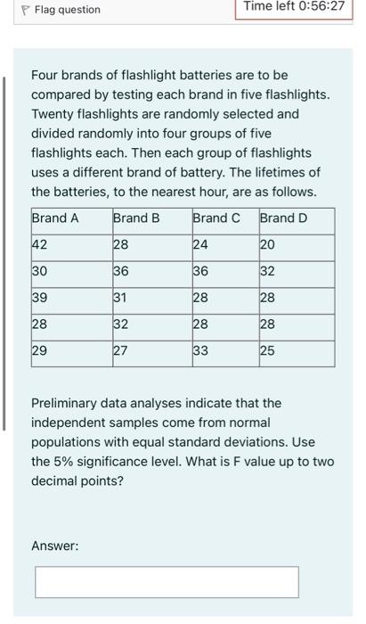 P Flag Question Time Left 0 56 27 Four Brands Of Flashlight Batteries Are To Be Compared By Testing Each Brand In Five F 1