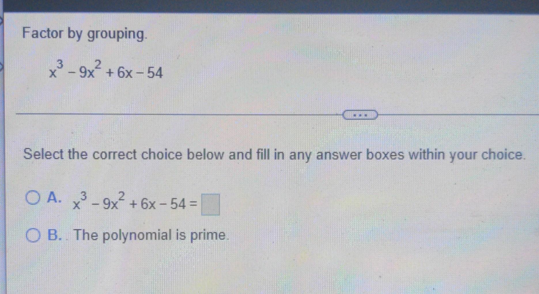 Factor By Grouping X3 9x 6x 54 2 Select The Correct Choice Below And Fill In Any Answer Boxes Within Your Choice O 1