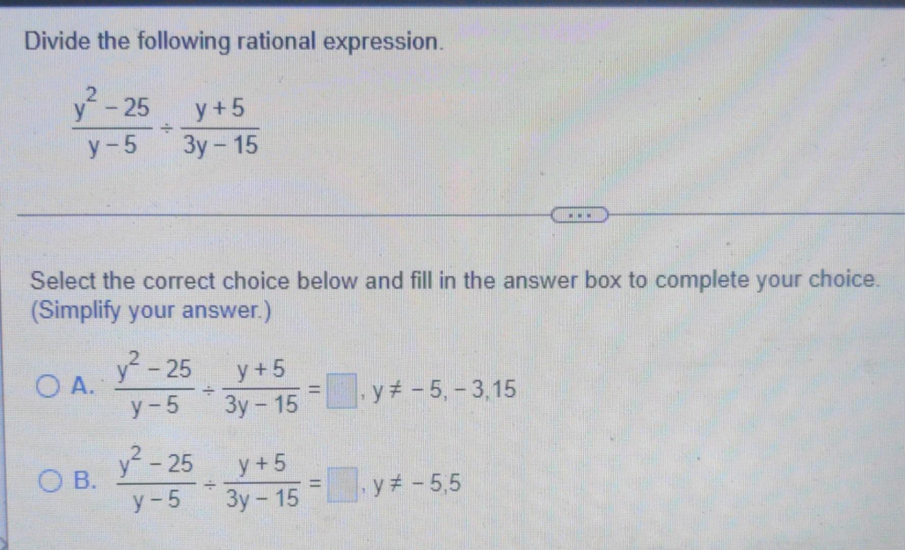 Divide The Following Rational Expression Y Y 25 Y 5 Y 5 3y 15 Select The Correct Choice Below And Fill In The Answ 1