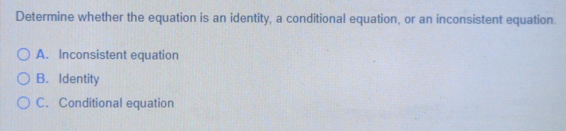 Solve The Equation Then Determine Whether The Equation Is An Identity A Conditional Equation Or An Inconsistent Equat 2