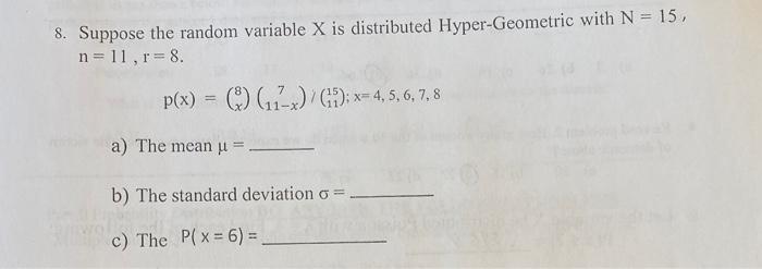 8 Suppose The Random Variable X Is Distributed Hyper Geometric With N 15 N 11 R 8 P X 1 2 X 4 5 6 7 1