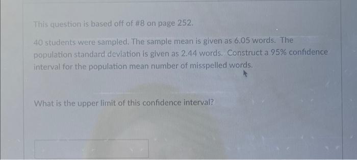 This Question Is Based Off Of 8 On Page 252 40 Students Were Sampled The Sample Mean Is Given As 6 05 Words The Popu 1