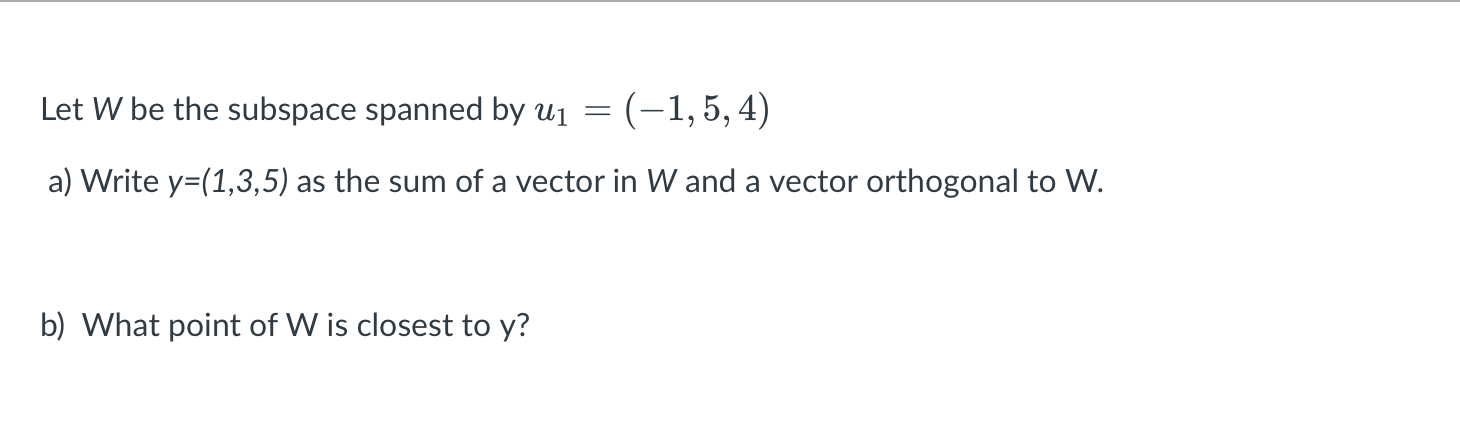 Let W Be The Subspace Spanned By U1 1 5 4 A Write Y 1 3 5 As The Sum Of A Vector In W And A Vector Orthogonal 1
