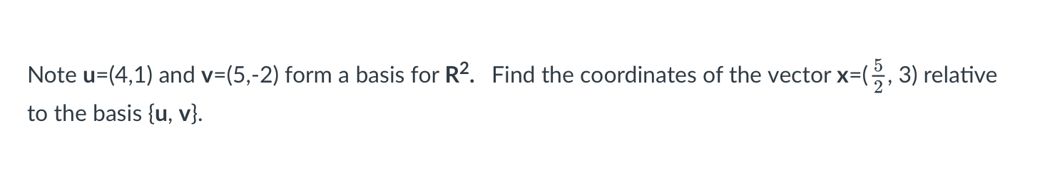 Note U 4 1 And V 5 2 Form A Basis For R2 Find The Coordinates Of The Vector X 3 3 Relative To The Basis U V 1