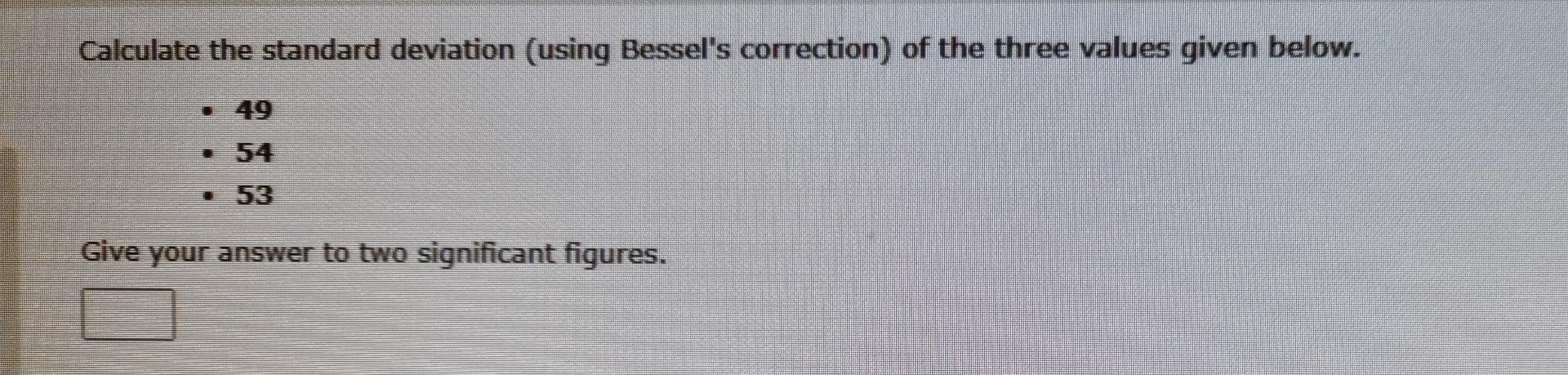 Calculate The Standard Deviation Using Bessel S Correction Of The Three Values Given Below 49 53 Give Your Answer T 1